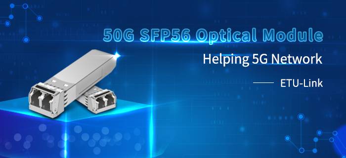  [50G SFP56 módulo óptico] ayuda 5G construcción de redes y realizar una solución de interconexión eficiente