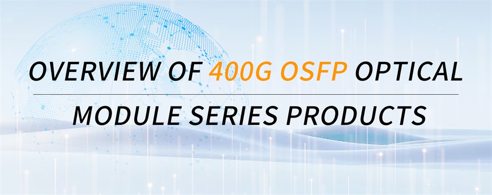 Descripción general de los productos de la serie de módulos ópticos OSFP 400G