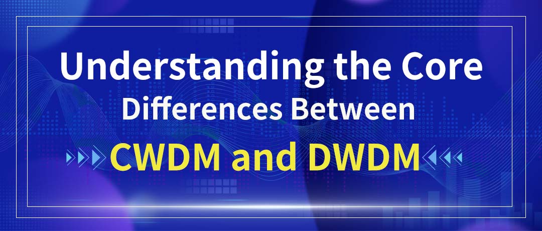 Comprender las diferencias fundamentales entre CWDM y DWDM