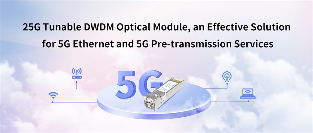 Módulo óptico DWDM sintonizable 25G, una solución eficaz para Ethernet 5G y servicios de pretransmisión 5G