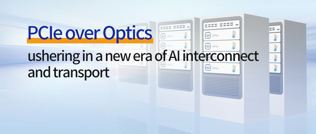 PCIe sobre óptica: marcando el comienzo de una nueva era de interconexión y transporte de IA